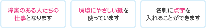 障害のある人たちの仕事となります、環境にやさしい紙を使っています、名刺に点字を入れることができます