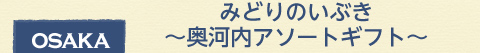 osaka 大阪府 みどりのいぶき～奥河内アソートギフト～